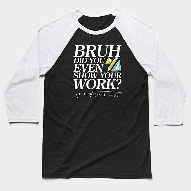 Did you even show your work bro? Baseball T-Shirt by Crazy Collective